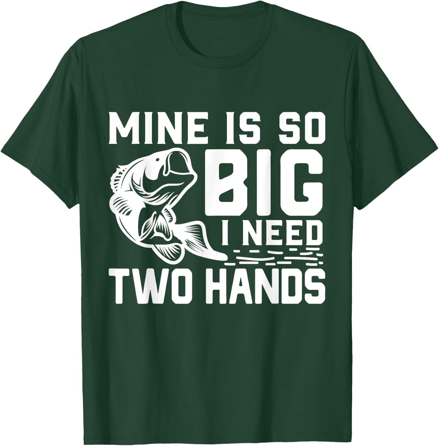 Mine Is So Big I Need Two Hands Funny Bass Fishing Lover Men T-Shirt - T-Shirt | Forest