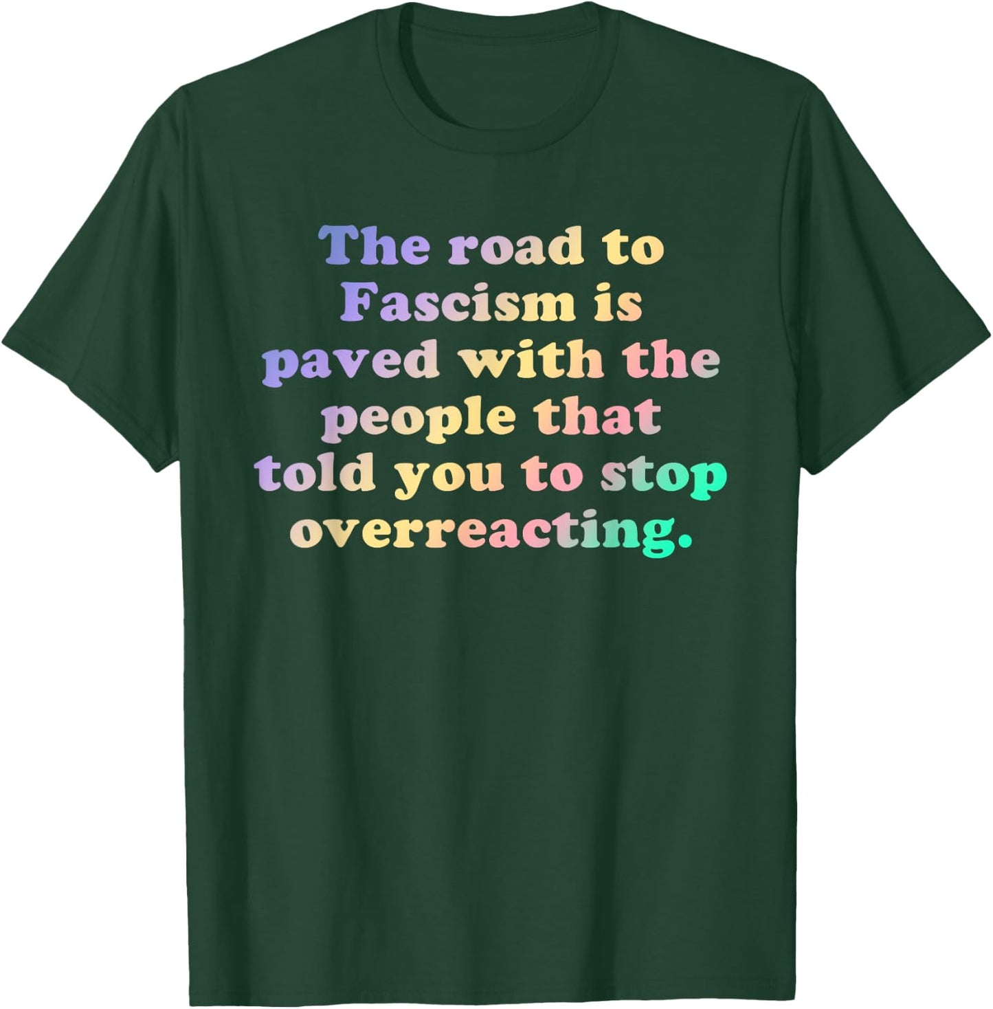 The Road to Fascism is Paved With the People Who Told You To T-Shirt - T-Shirt | Forest