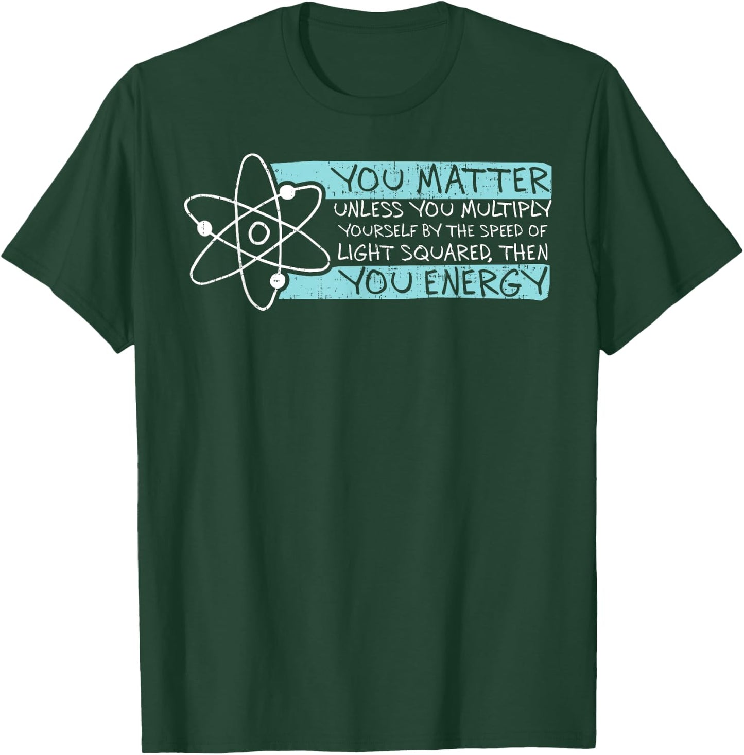 Science Quote gift, You Matter, You Energy T-Shirt - T-Shirt | Forest