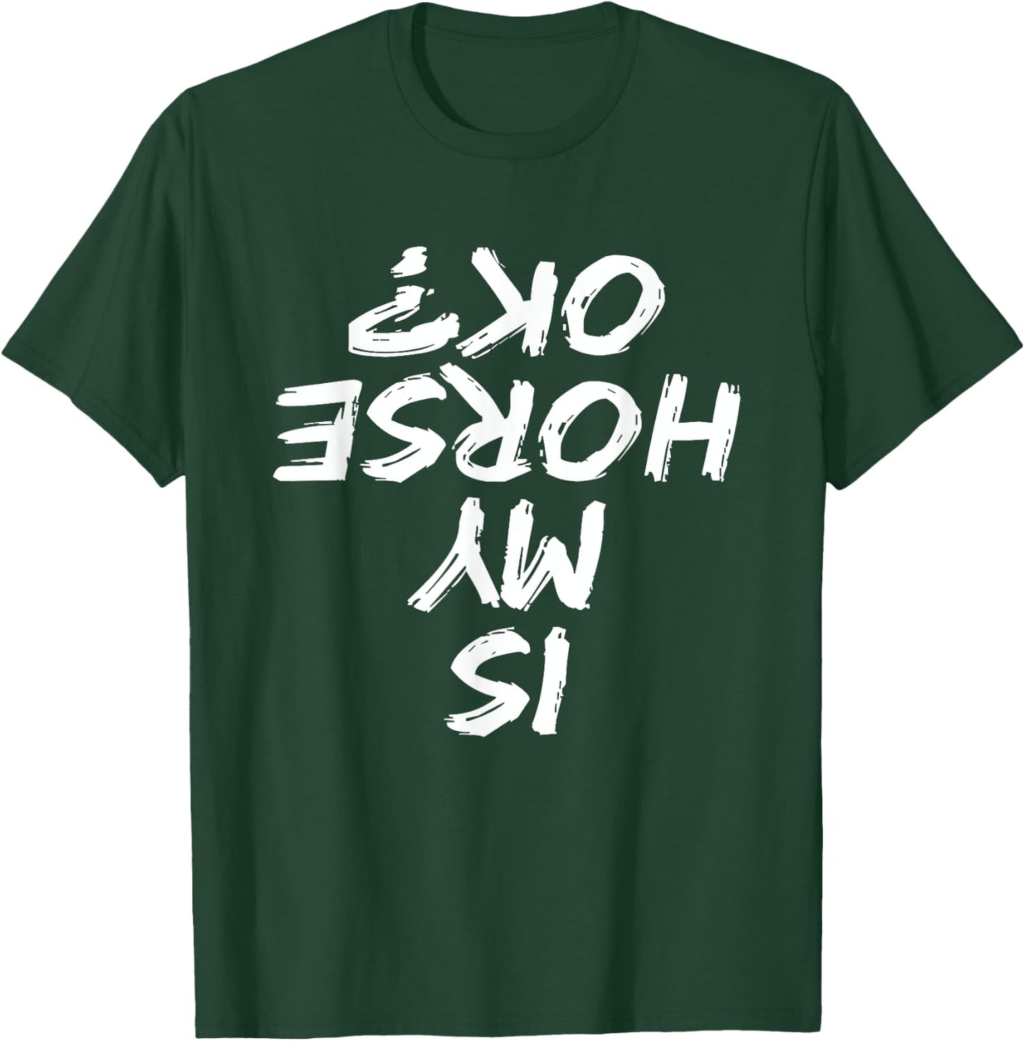 Horseback Riding Funny saying Is My Horse OK Horses Quotes T-Shirt - T-Shirt | Forest