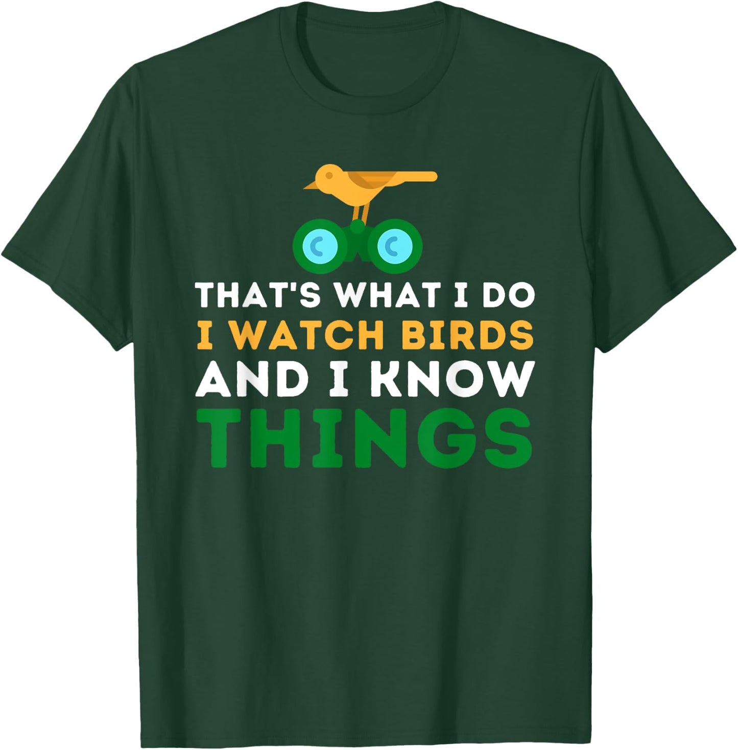 That's What I Do I Watch Birds And I Know Things - Birding T-Shirt - T-Shirt | Forest