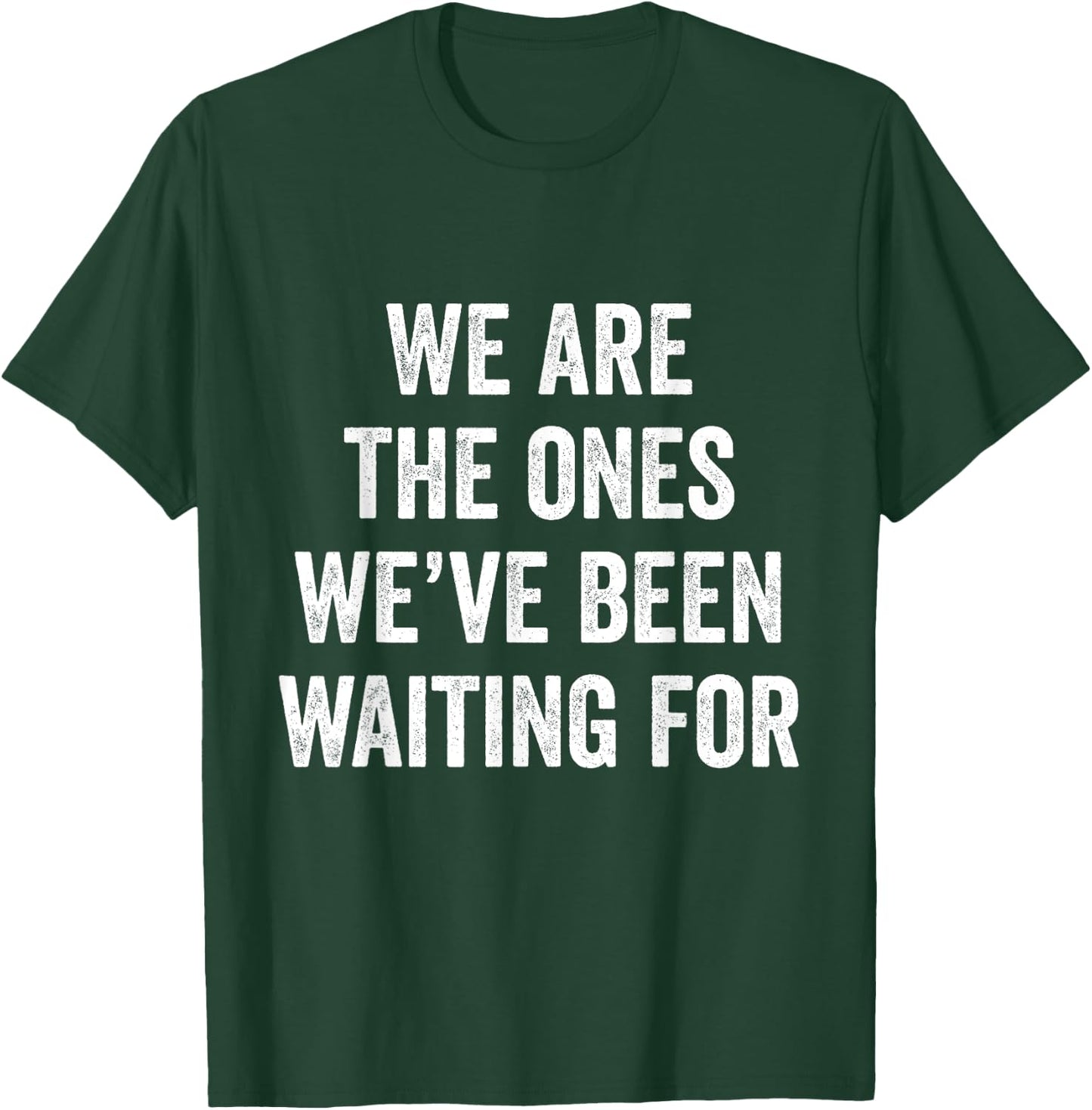 We Are The Ones We’ve Been Waiting For T-Shirt - T-Shirt | Forest