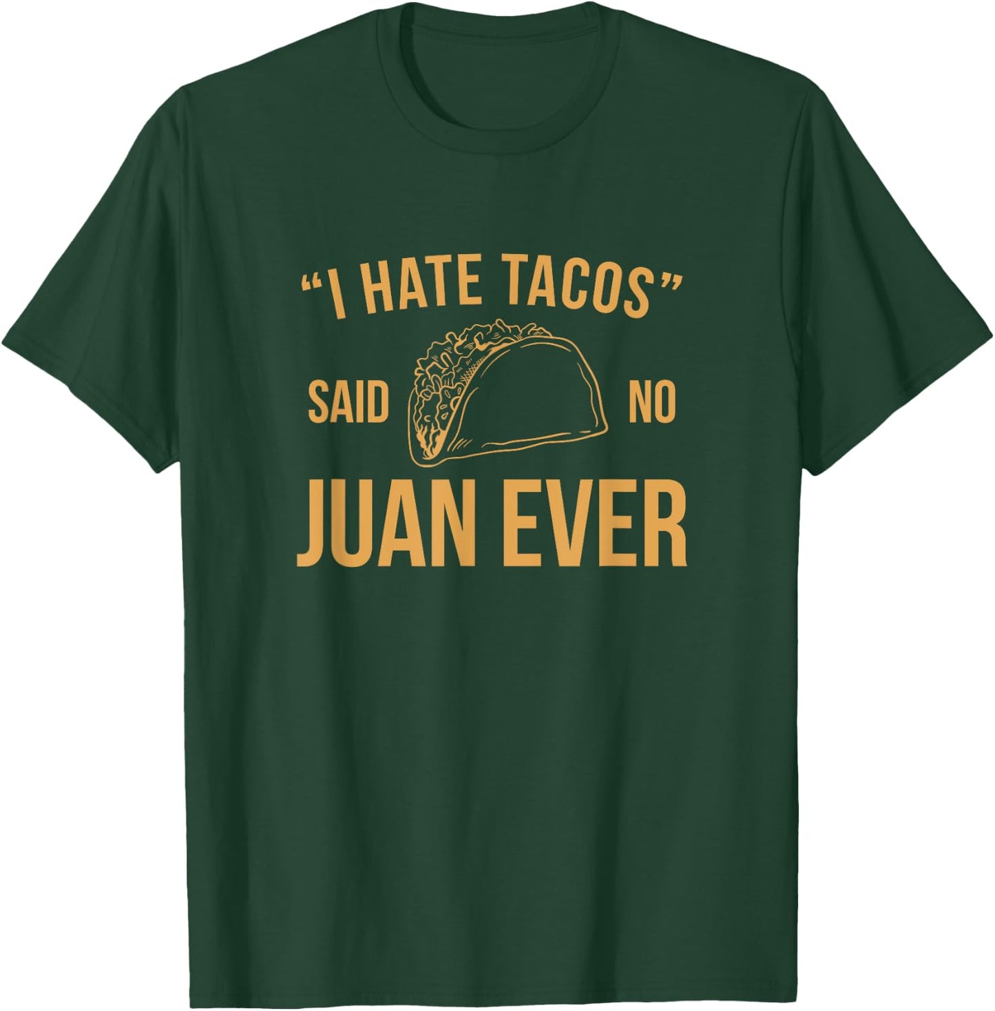 I Hate Tacos Said No Juan Ever Funny T-Shirt - T-Shirt | Forest