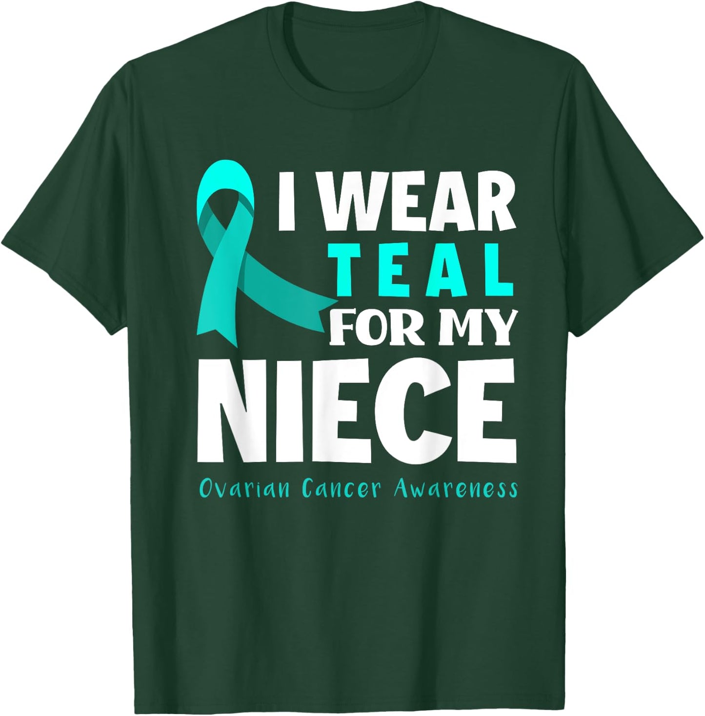 I Wear Teal For My Niece Support Ovarian Cancer Awareness T-Shirt - T-Shirt | Forest