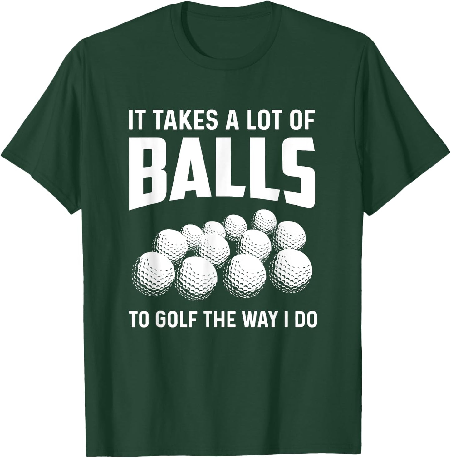 It Takes A Lot Of Balls To Golf The Way I Do Golf Golfing T-Shirt - T-Shirt | Forest