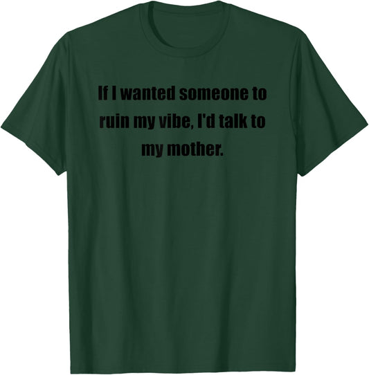 If I Wanted Someone To Ruin My Vibe Is Talk To My Mother T-Shirt - T-Shirt | Forest