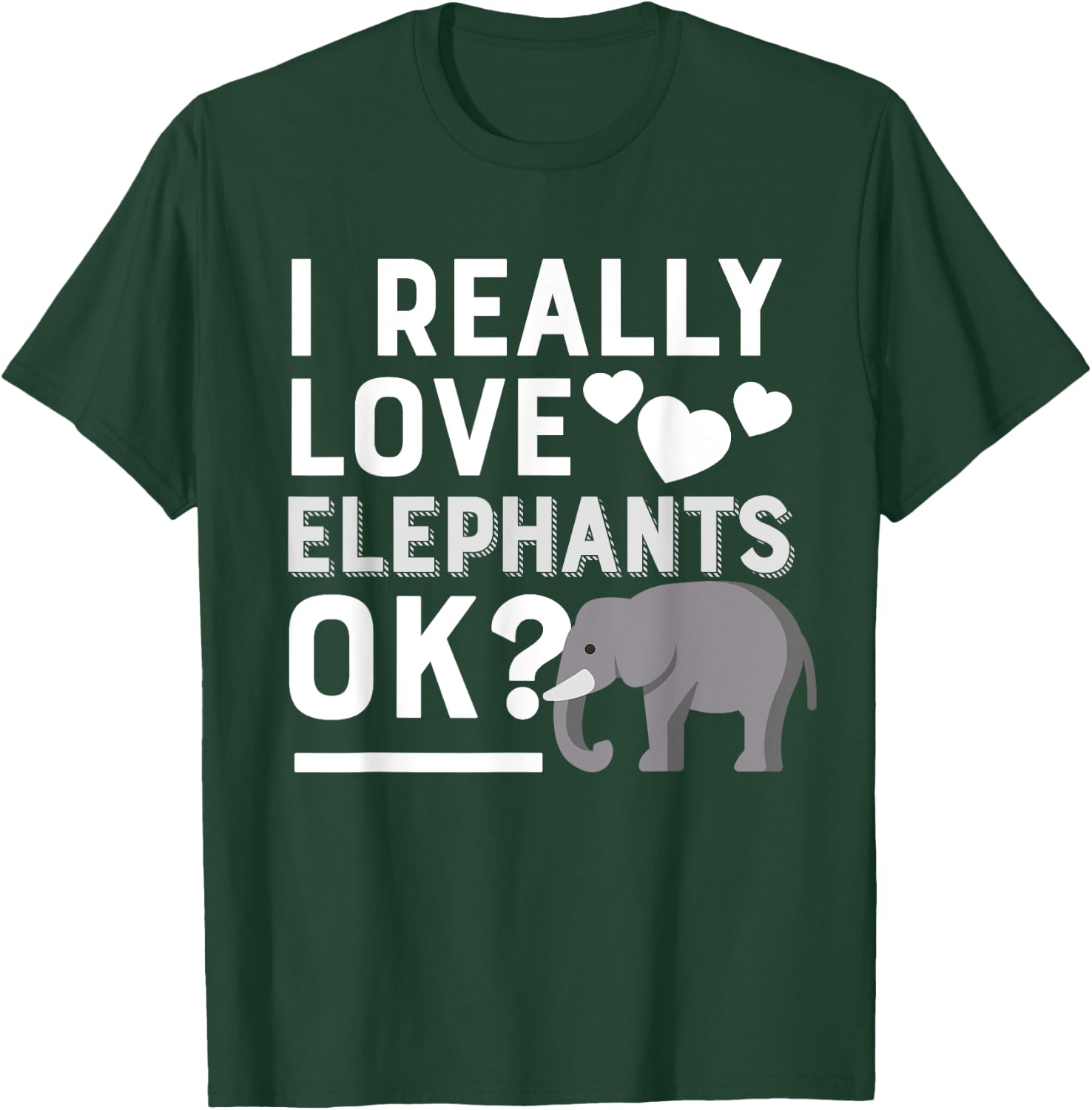 I Really Love Elephants Ok Funny Elephant Lover Gift T-Shirt - T-Shirt | Forest