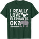 I Really Love Elephants Ok Funny Elephant Lover Gift T-Shirt - T-Shirt | Forest