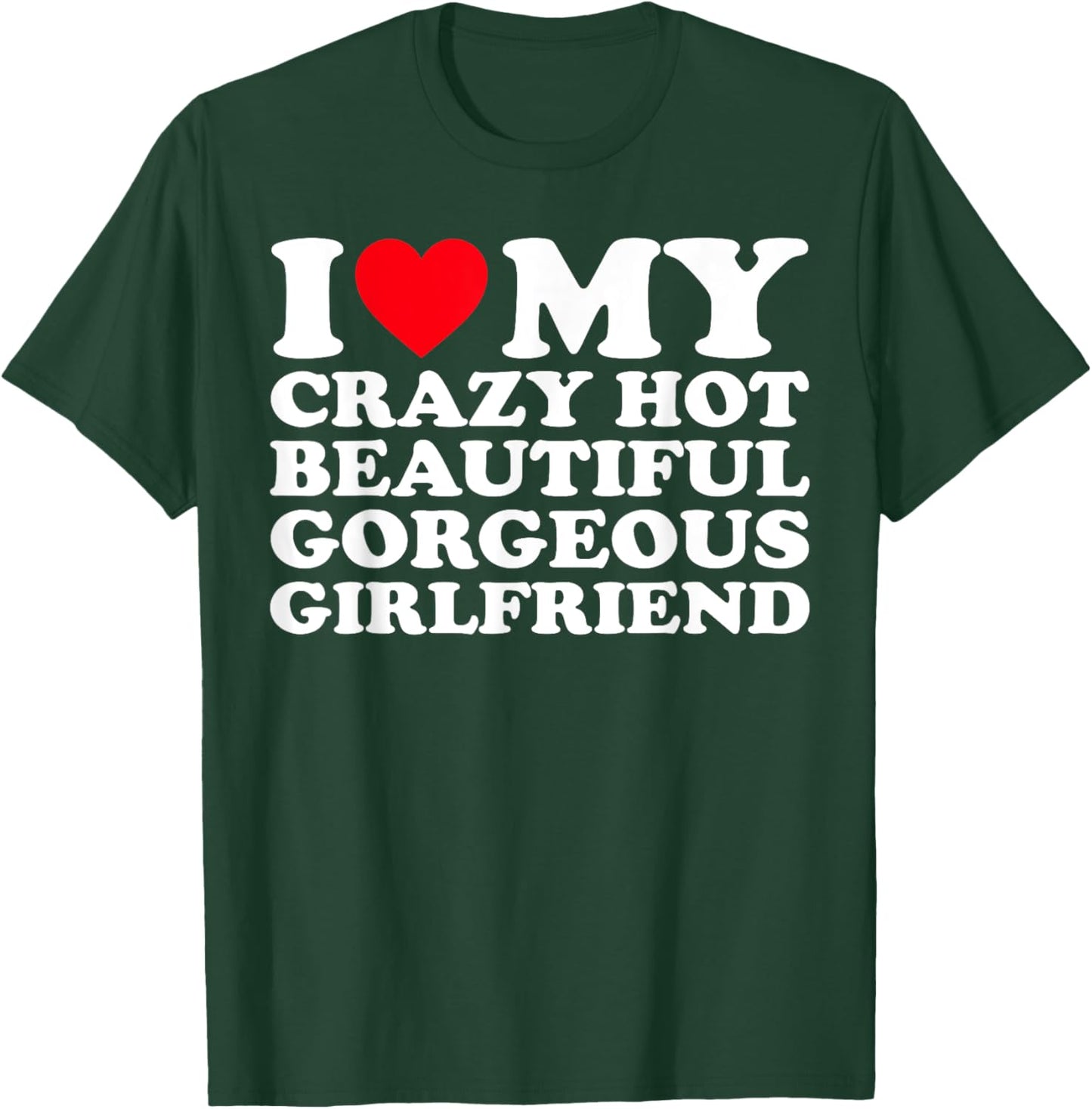 I Love My Crazy Hot Beautiful Gorgeous Girlfriend GF T-Shirt - T-Shirt | Forest