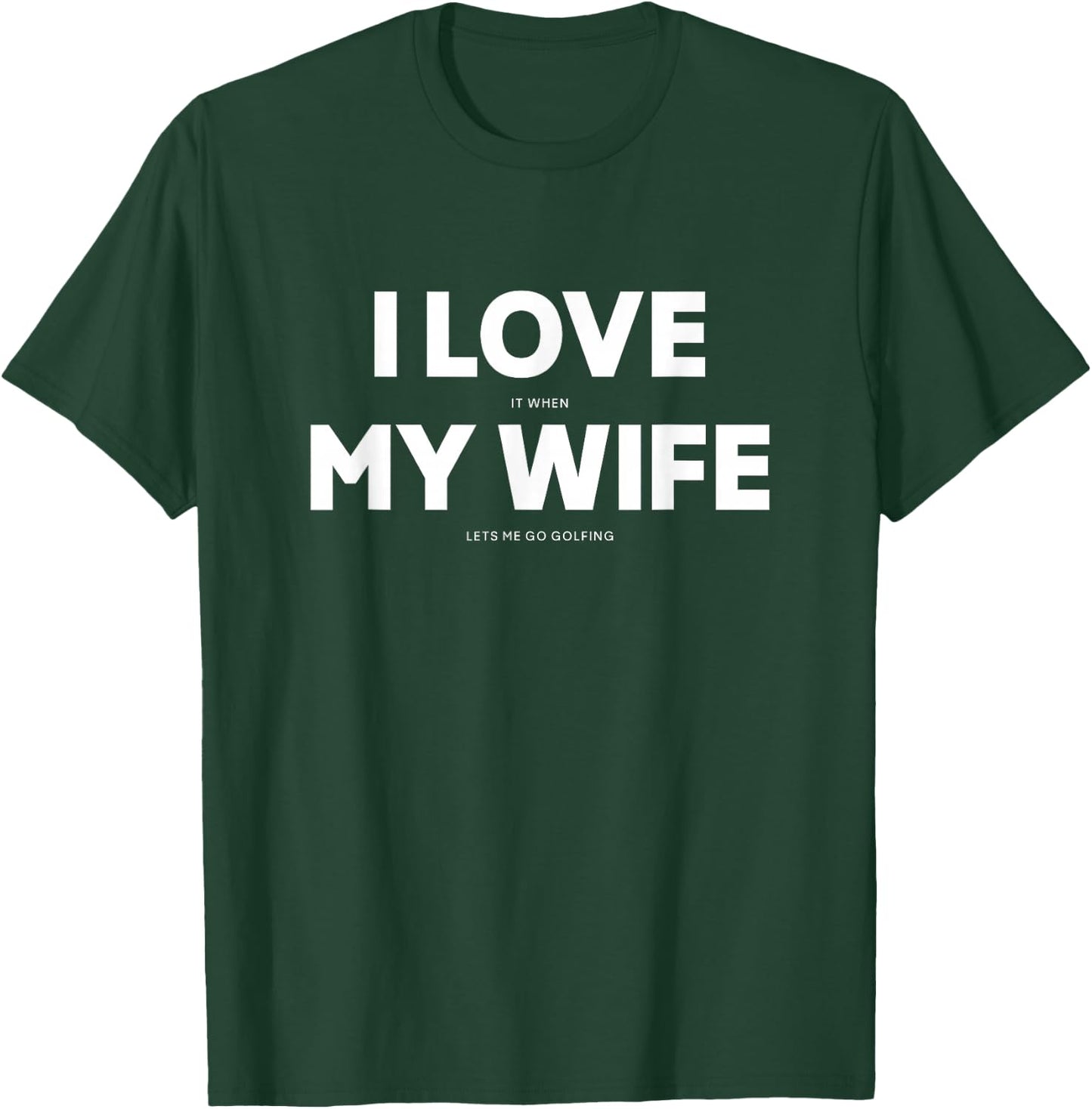 I Love It When My Wife Lets Me Go Golfing T-Shirt - T-Shirt | Forest