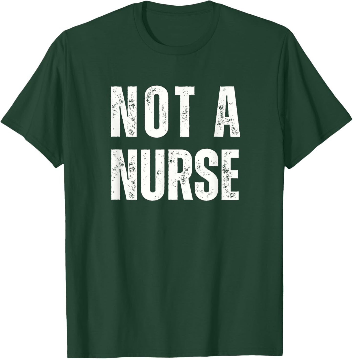 Not a Nurse Vintage Distressed Style Non-RN Statement T-Shirt - T-Shirt | Forest
