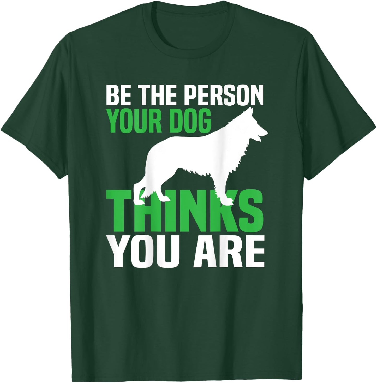Be the person your dog thinks you are T-Shirt - T-Shirt | Forest
