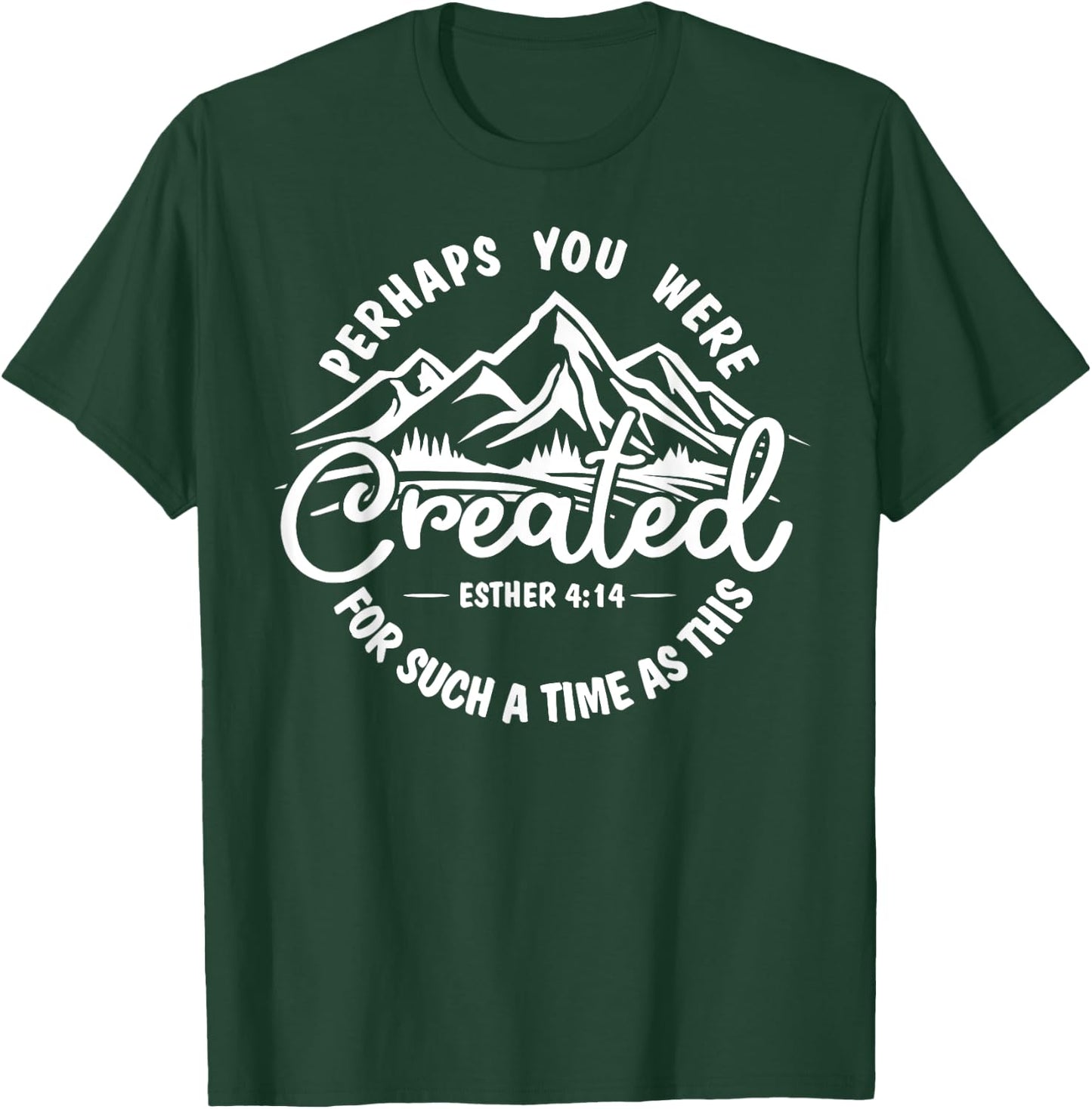 Perhaps you were created for such a time as this Ester 4:14 T-Shirt - T-Shirt | Forest