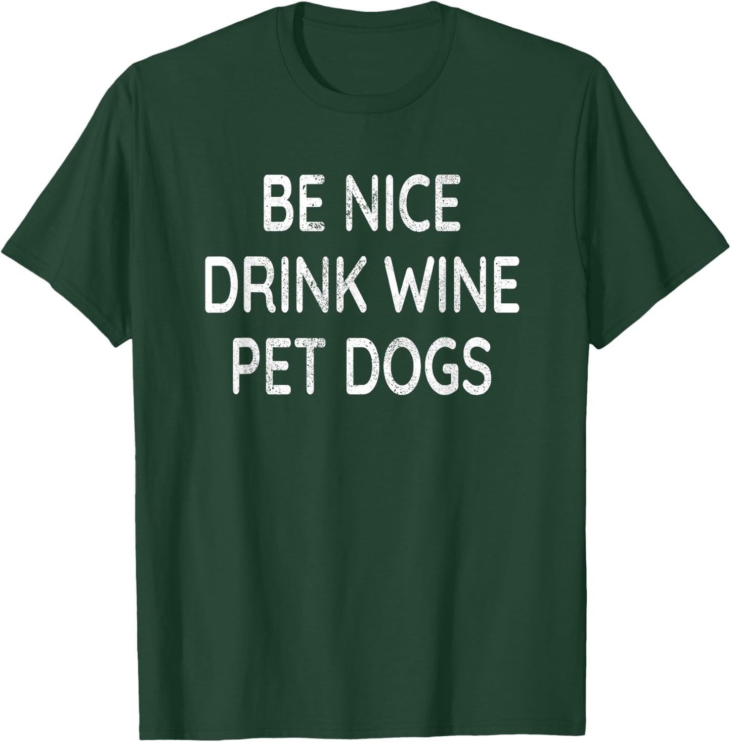 Be Nice Drink Wine Pet Dogs Funny Wine Dog Lover Quote T-Shirt - T-Shirt | Forest