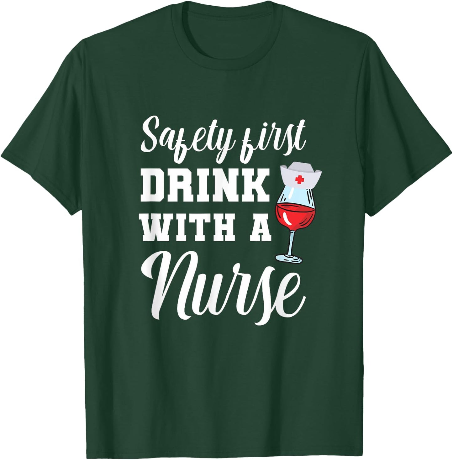 Safety First Drink with a Nurse Gift for a Nurse T-Shirt - T-Shirt | Forest