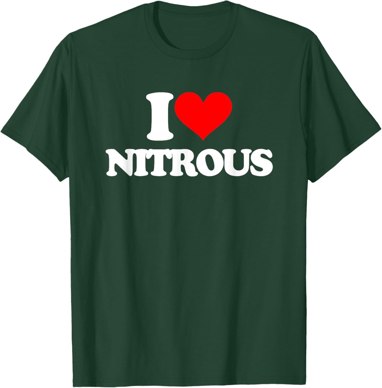 I Love Nitrous - Funny Saying Sarcastic Cute Cool Novelty T-Shirt - T-Shirt | Forest