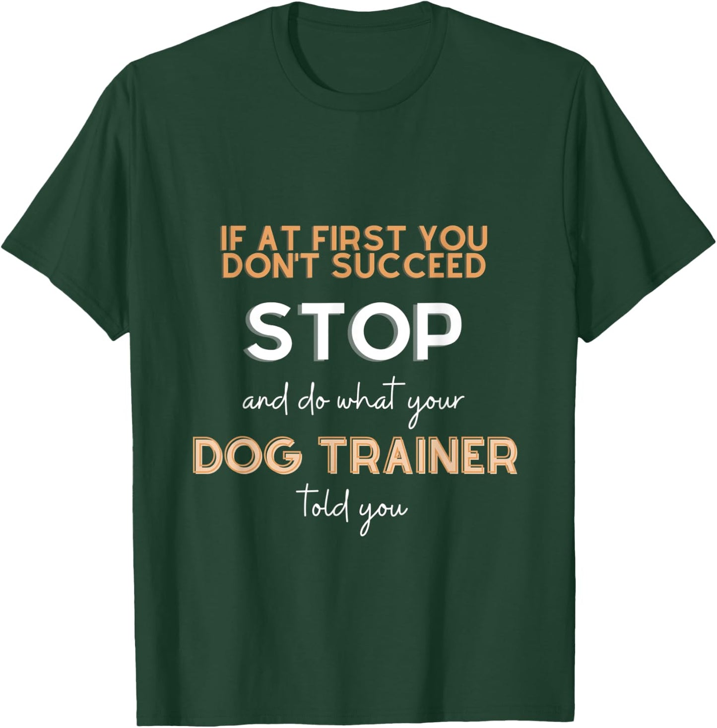 Stop and do what your DOG TRAINER told you funny sarcastic T-Shirt - T-Shirt | Forest