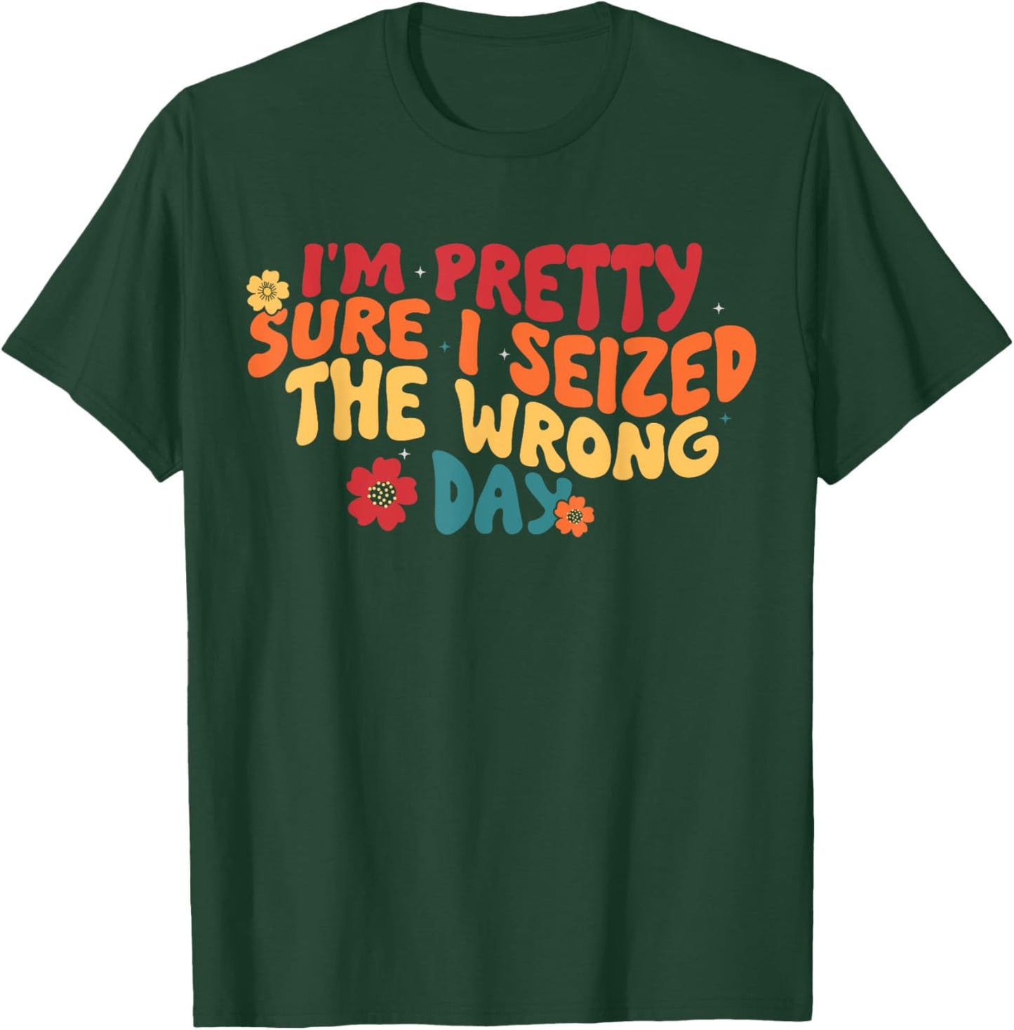 I'm Pretty Sure I Seized The Wrong Day Funny saying Groovy T-Shirt - T-Shirt | Forest