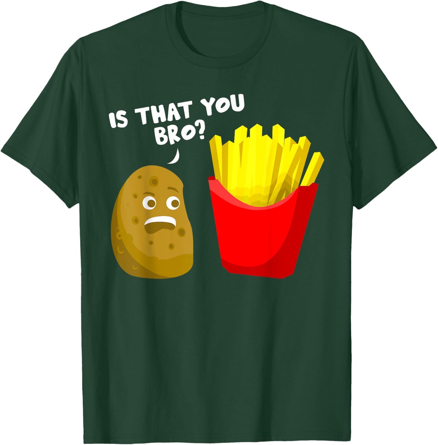 Is That You Bro Potato Gift French Fries Funny French Fry T-Shirt - T-Shirt | Forest