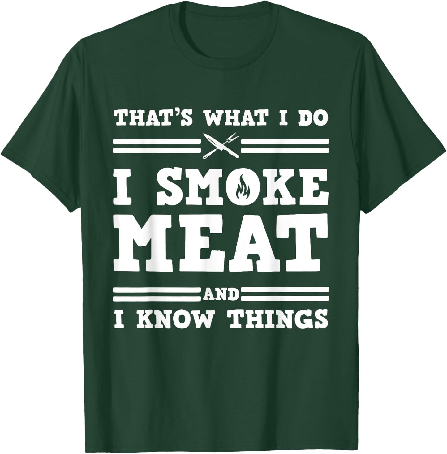 That's What I Do I Smoke Meat And I Know Things T-Shirt - T-Shirt | Forest