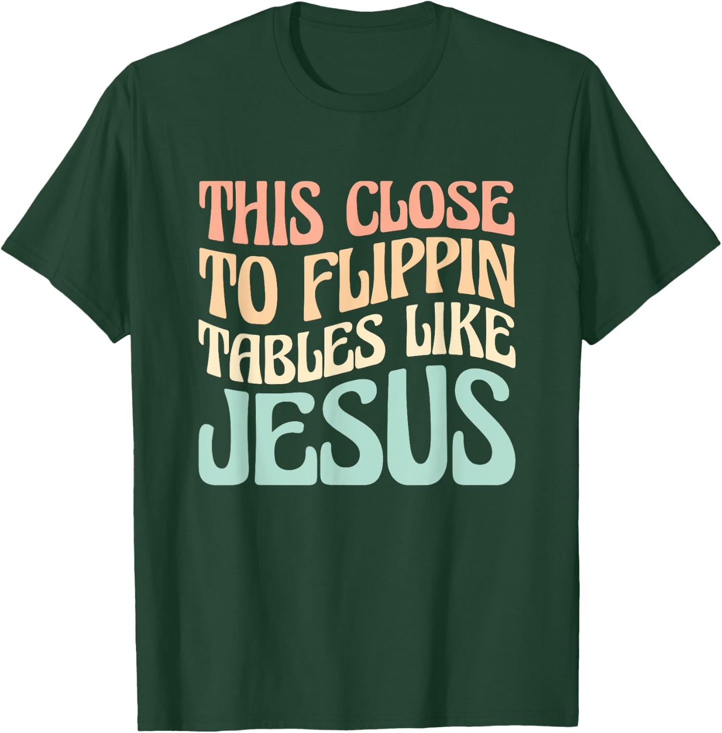 This Close To Flippin Tables Like Jesus T-Shirt - T-Shirt | Forest