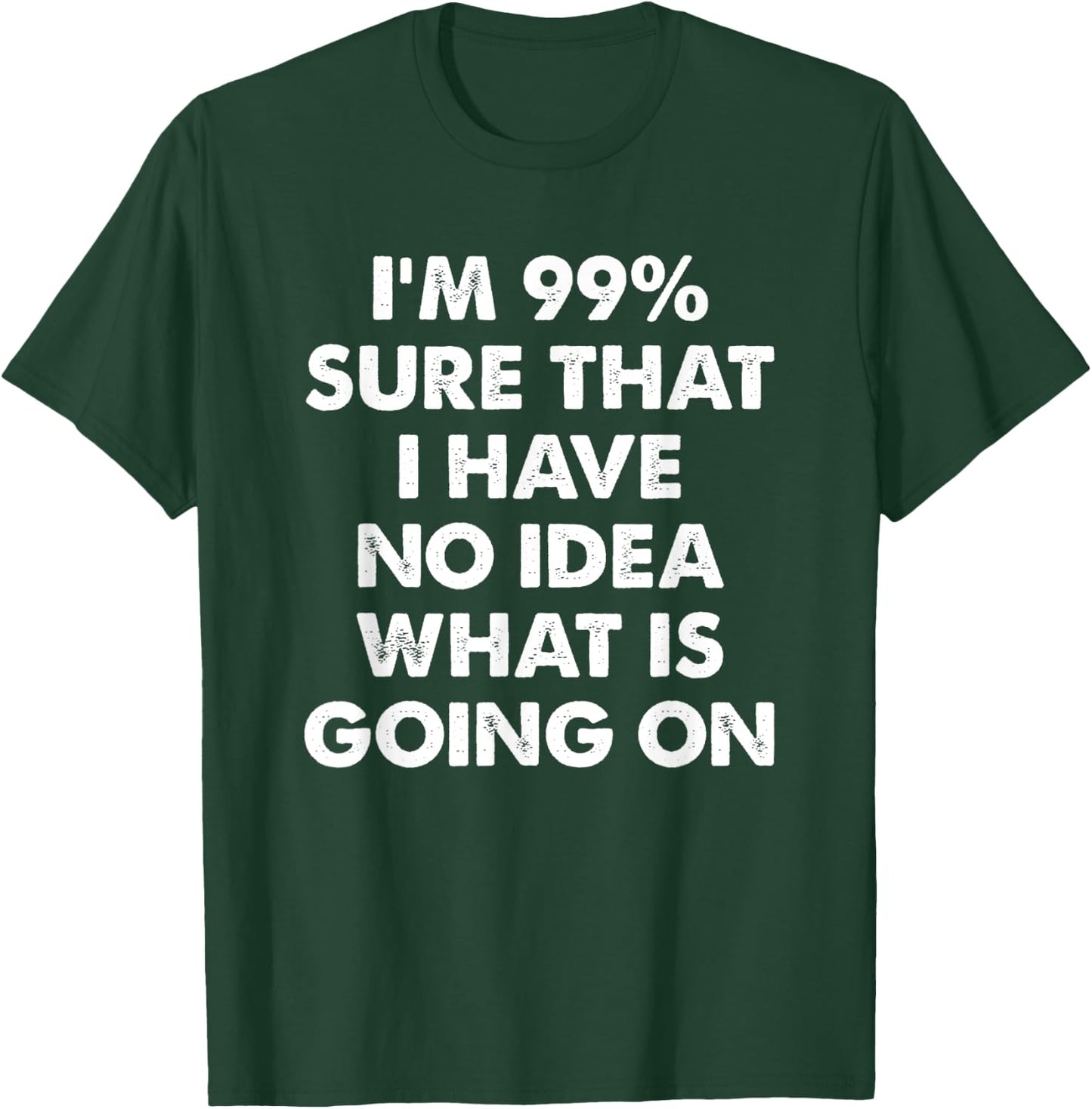 I'm 99% Sure That I Have No Idea What Is Going On T-Shirt - T-Shirt | Forest