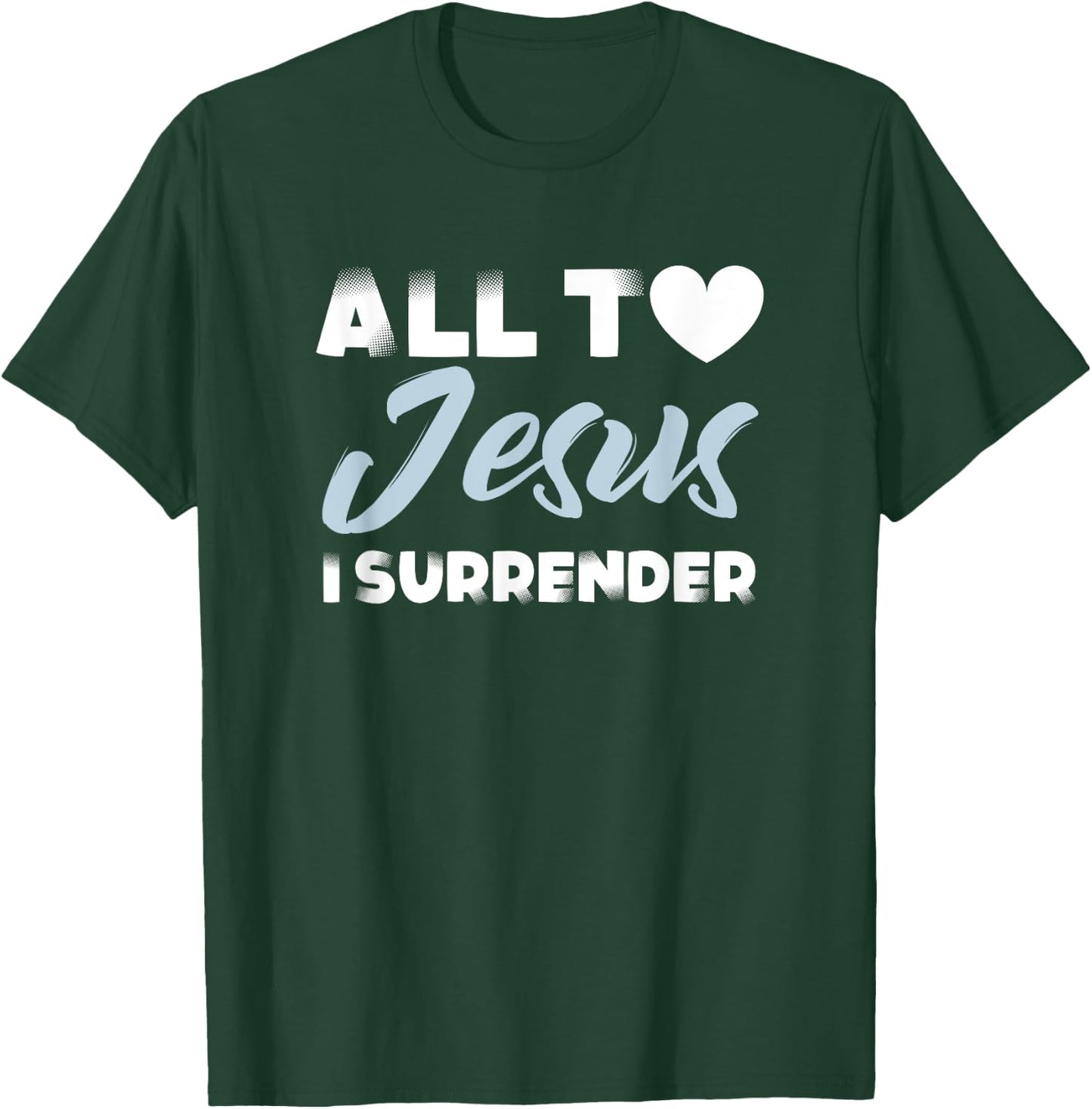 All to Jesus I Surrender Simple Christian Inspiration Quote T-Shirt - T-Shirt | Forest