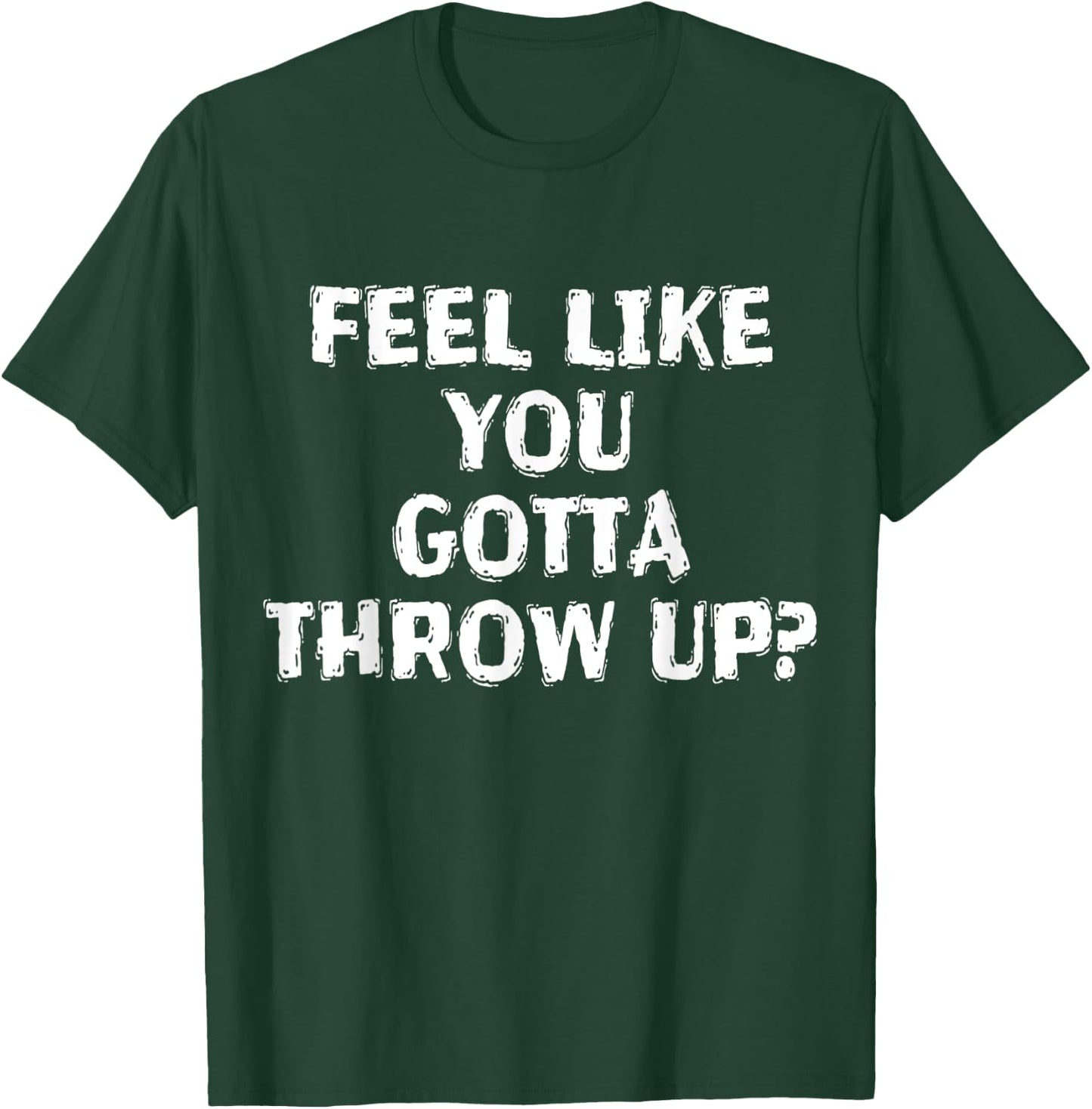 Feel Like You Gotta Throw Up Funny Vomit T-Shirt - T-Shirt | Forest