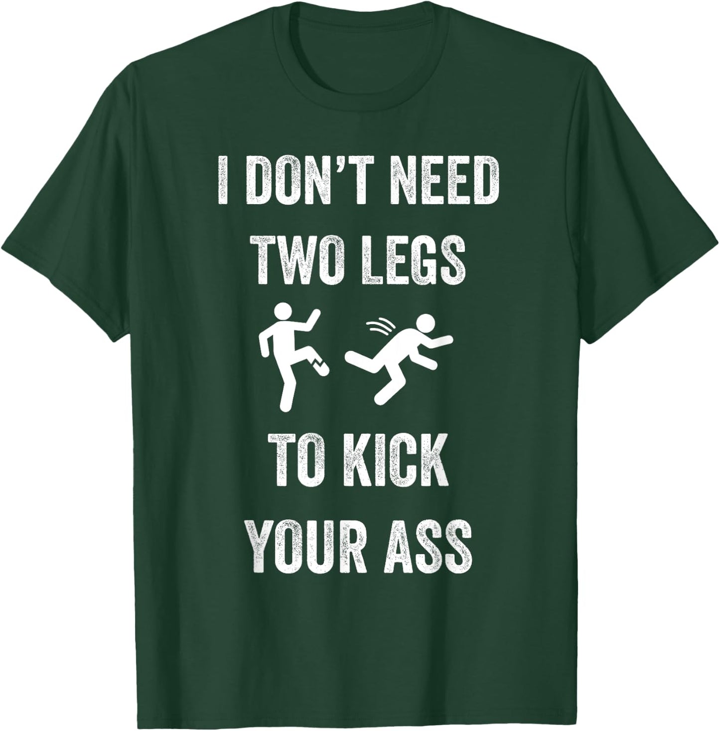 I Don't Need Two Legs To Kick Your Ass Funny Amputee Joke T-Shirt - T-Shirt | Forest