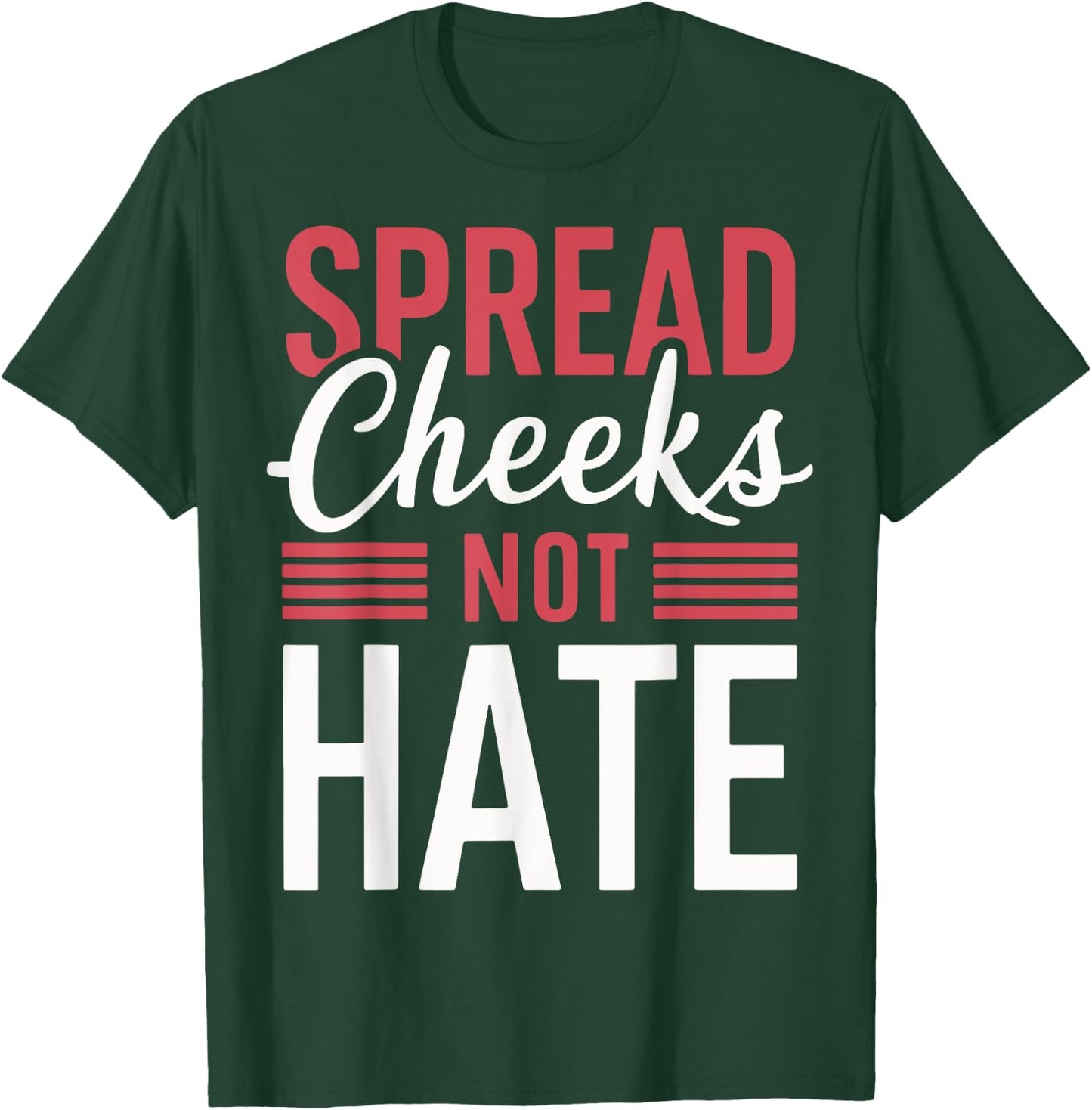 Spread Cheeks Not Hate T-Shirt - T-Shirt | Forest
