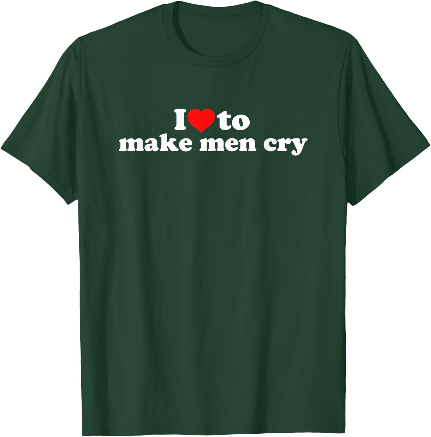 I Love To Make Men Cry T-Shirt - T-Shirt | Forest