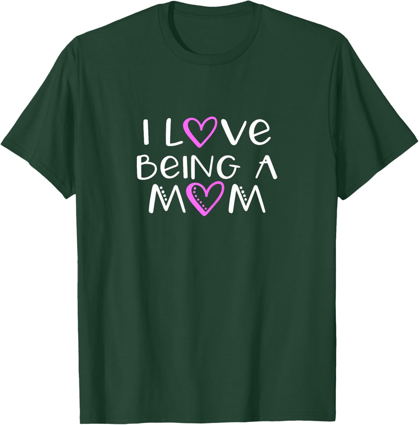 I Love Being A Mom Cute Cool T-Shirt - T-Shirt | Forest