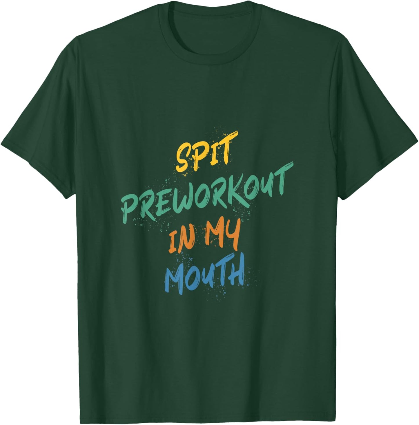 Spit Preworkout In My Mouth T-Shirt - T-Shirt | Forest