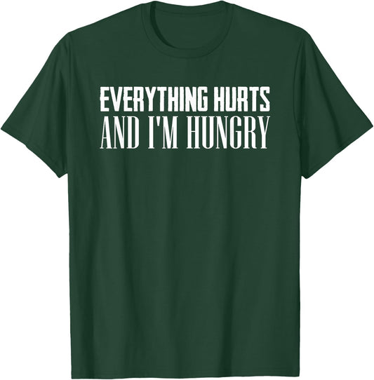 Everything Hurts And I'm Hungry Sarcastic Humor Apparel T-Shirt - T-Shirt | Forest