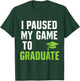 I paused my game to graduate Funny Gamer Graduation T-Shirt - T-Shirt | Forest