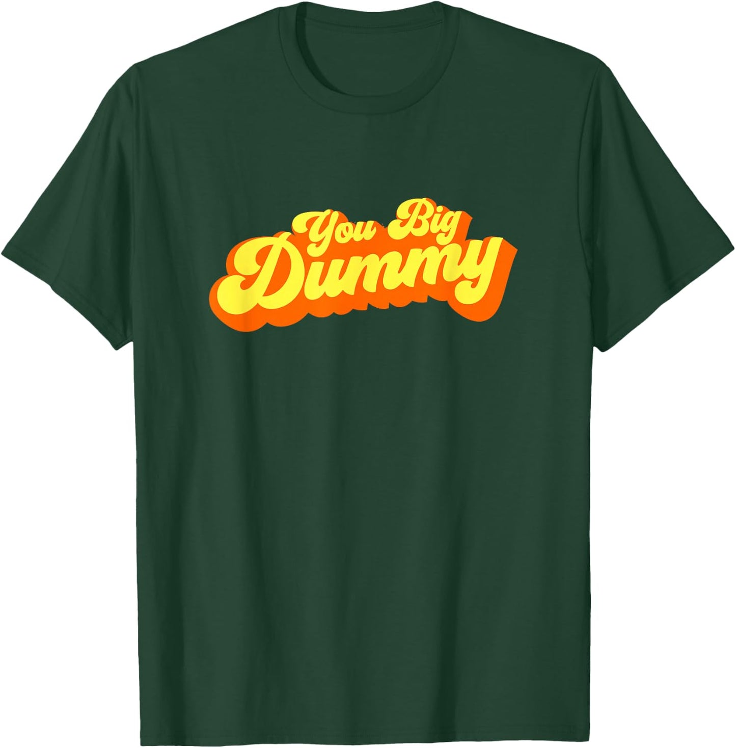 You Big Dummy T-Shirt - T-Shirt | Forest