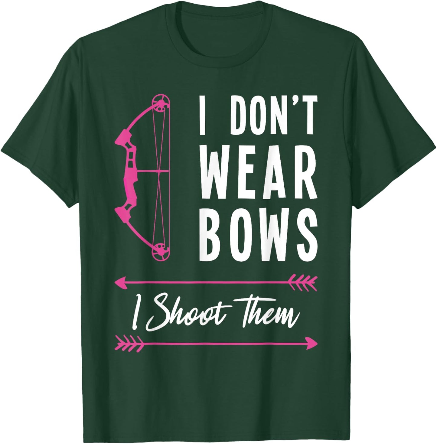 I don't Wear Bows I Shoot Them Archer Bow Archery Hunter T-Shirt - T-Shirt | Forest