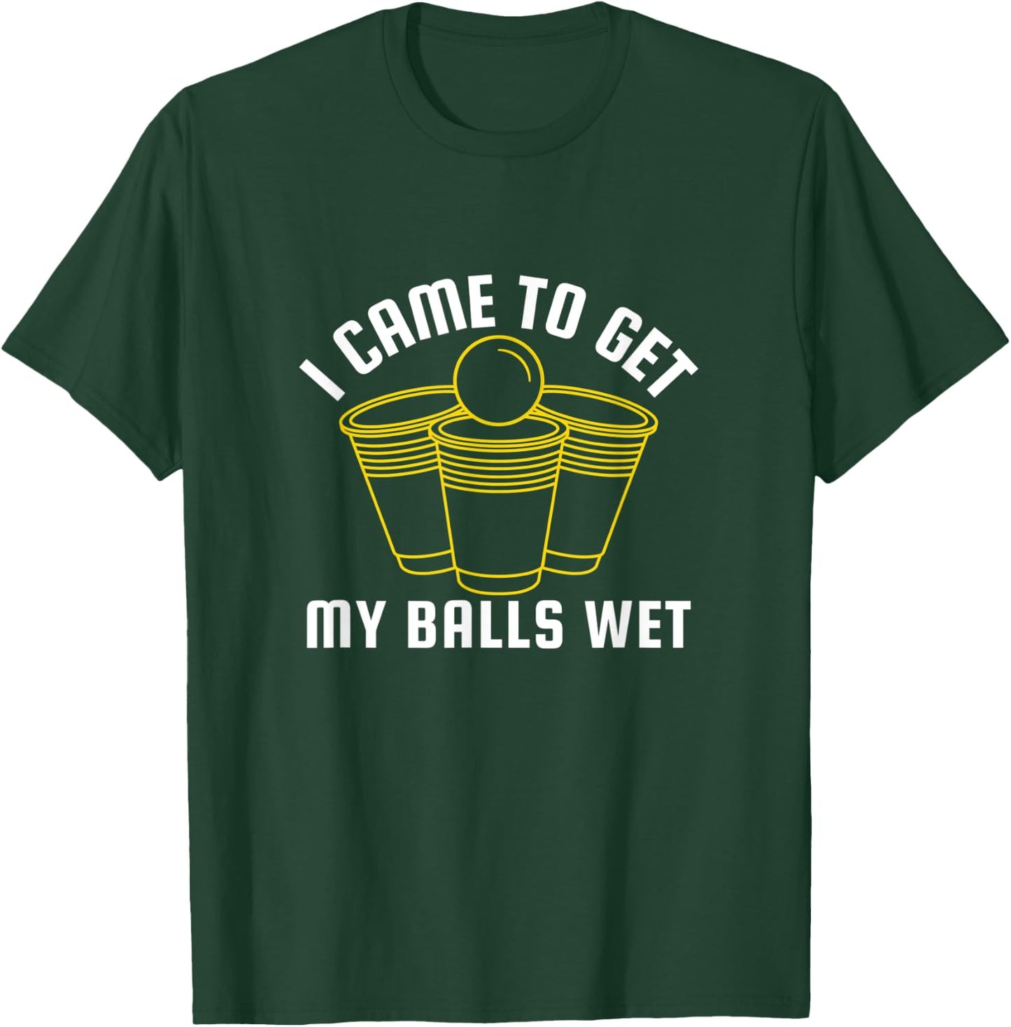 I Came To Get My Balls Wet Beer Pong Frat Drinking Outfit T-Shirt - T-Shirt | Forest