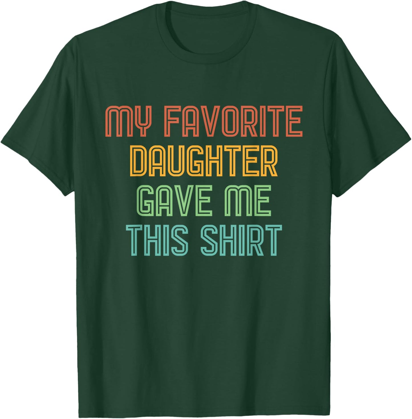 My Favorite Daughter Gave Me This Shirt Funny Dad Gift T-Shirt - T-Shirt | Forest
