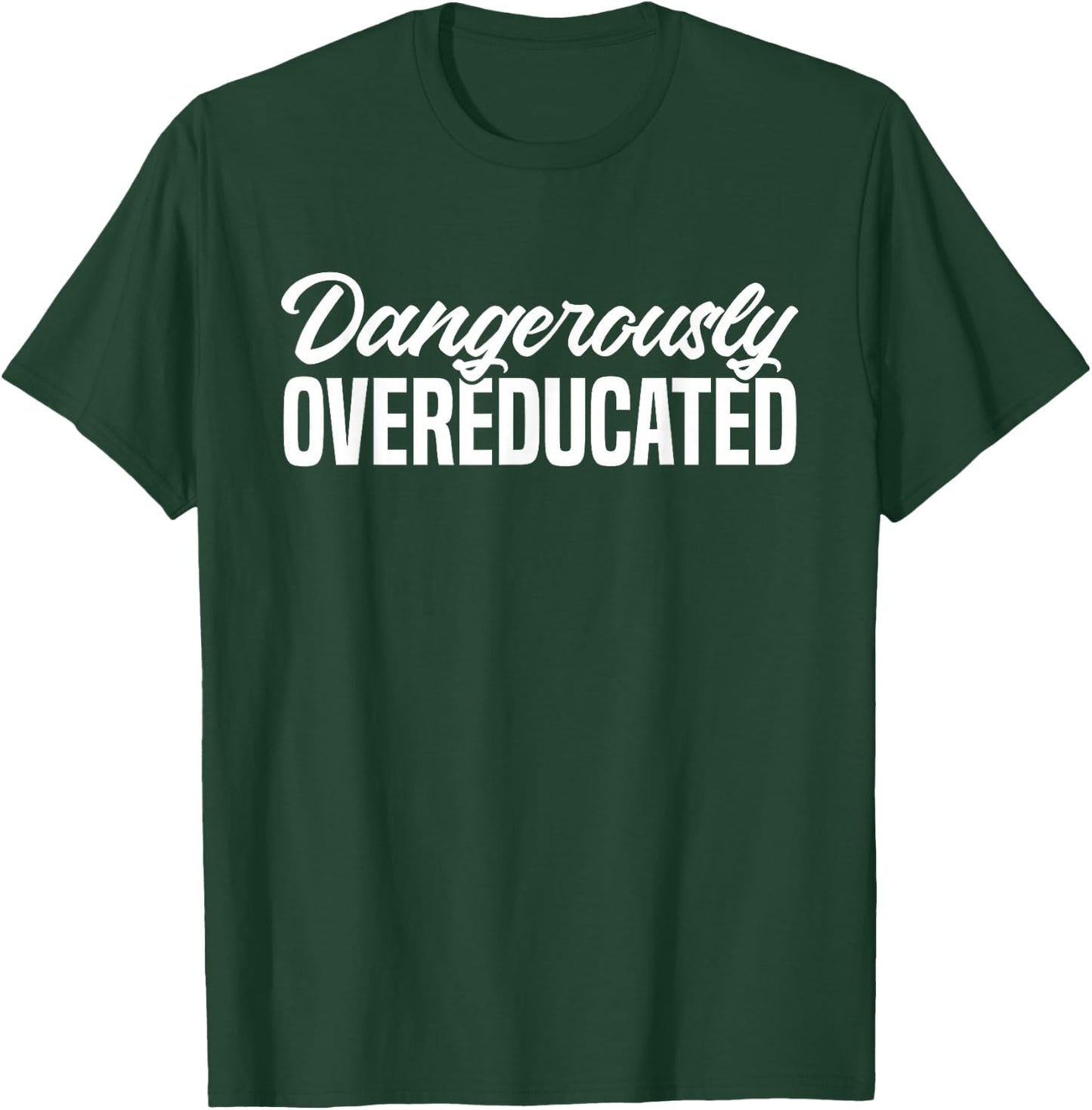 Dangerously Overeducated Masters Degree Phd T-Shirt - T-Shirt | Forest