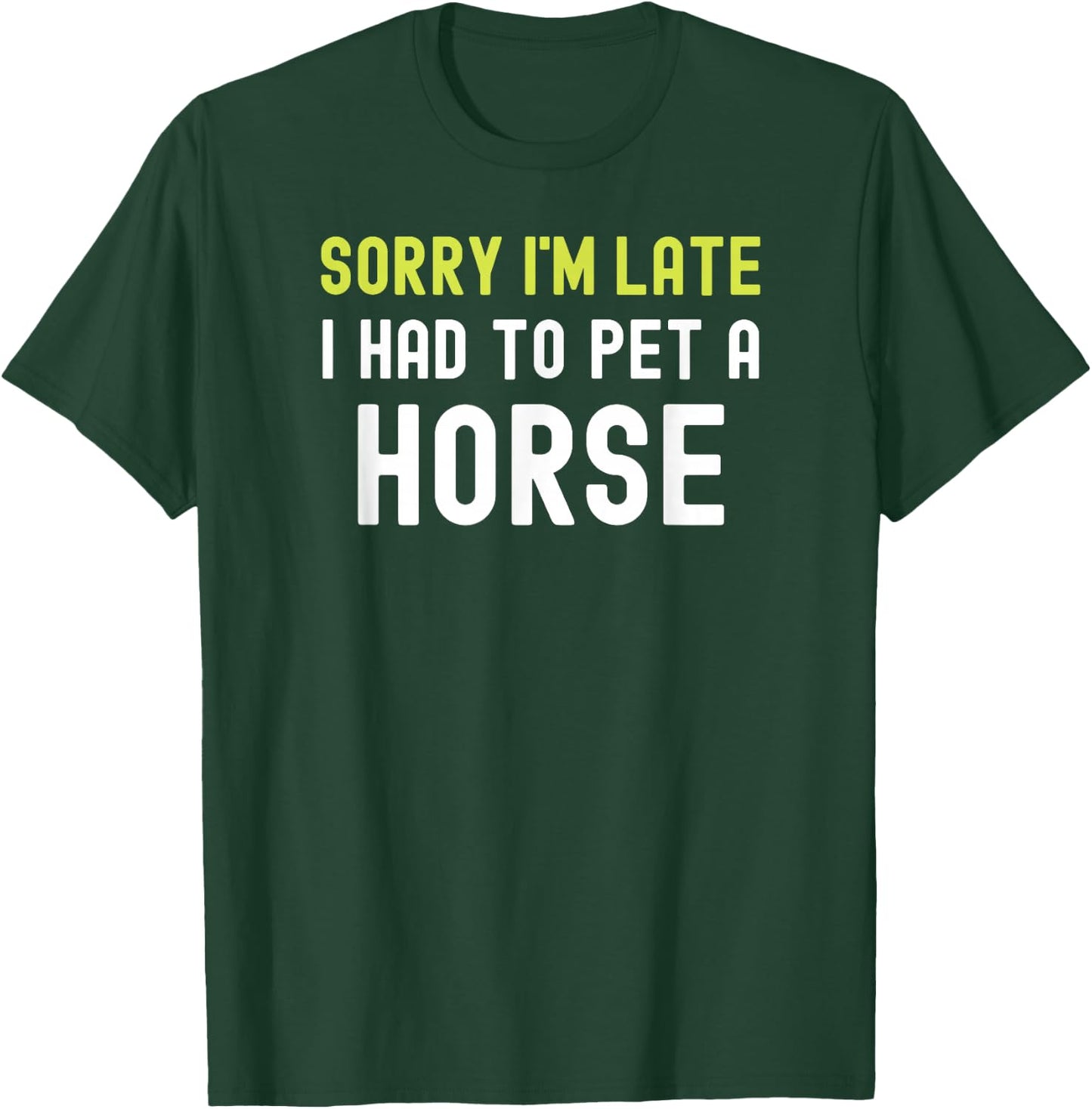 Sorry Im Late I Had To Pet A Horse Love Pony Equestrian Fun T-Shirt - T-Shirt | Forest