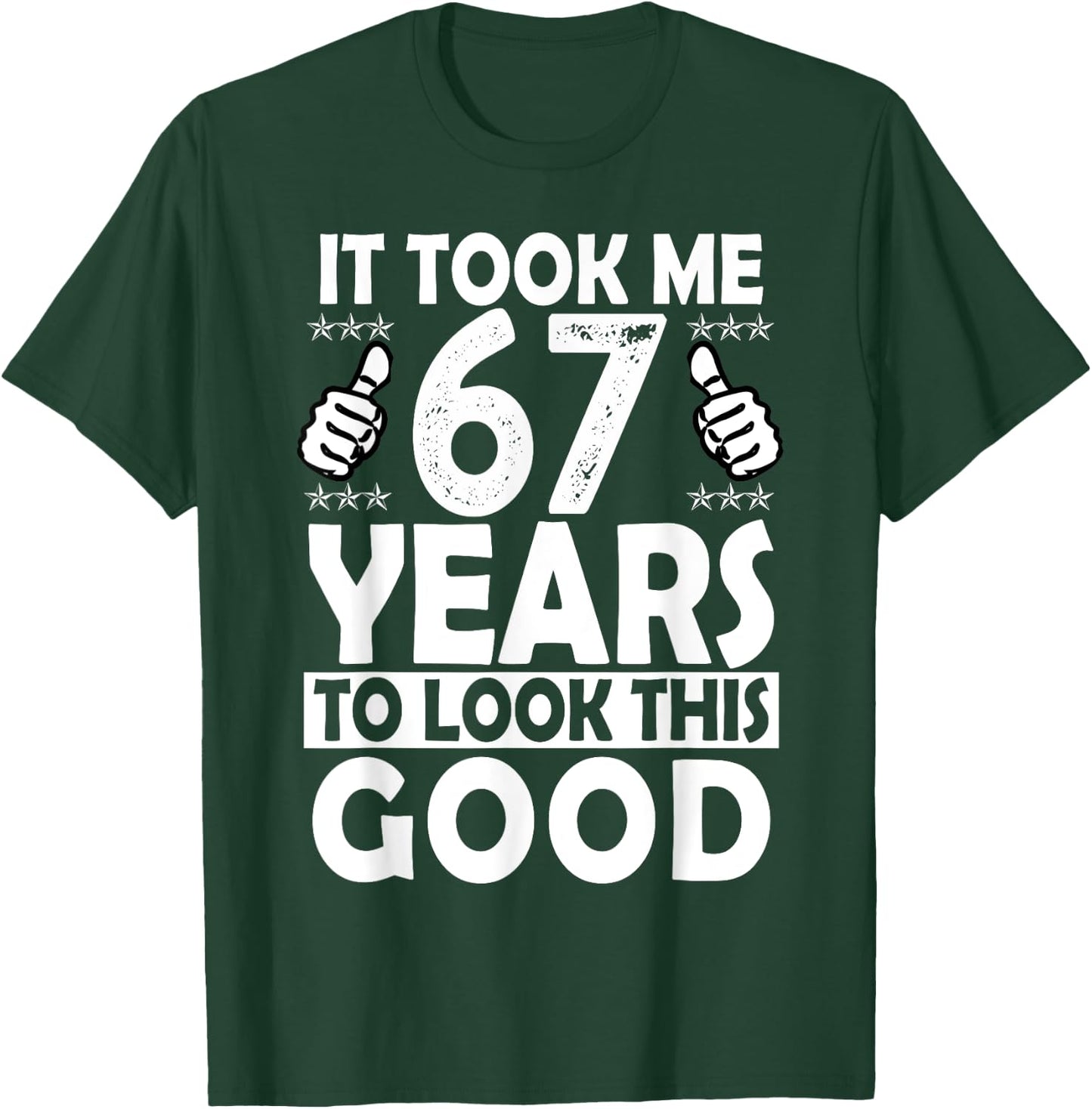 It Took me 67 Years to Look This Good Funny 67 Years Old T-Shirt - T-Shirt | Forest