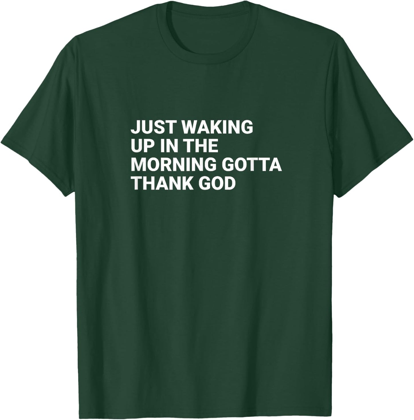 Just waking up in the morning gotta thank God T-Shirt - T-Shirt | Forest