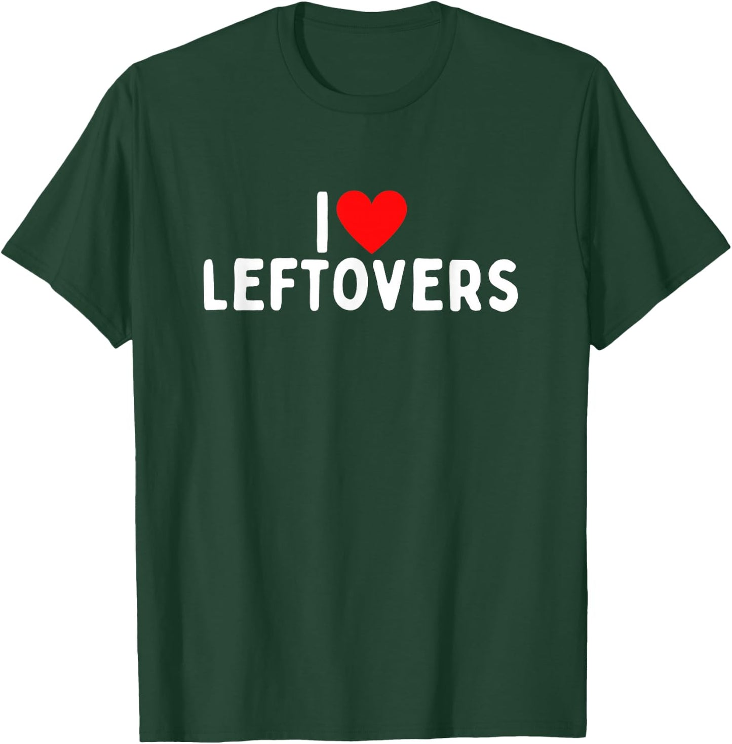 I Love Leftovers T-Shirt - T-Shirt | Forest