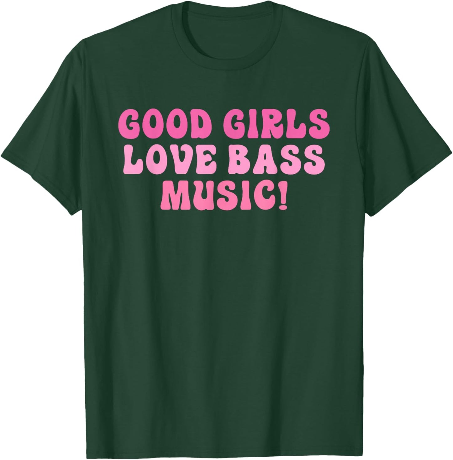 Good Girls Love Bass Music! Apparel T-Shirt - T-Shirt | Forest