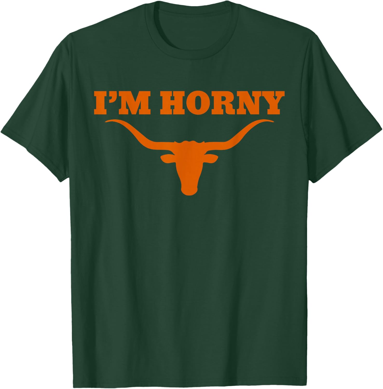 I’m Horny Texas Funny T-Shirt - T-Shirt | Forest