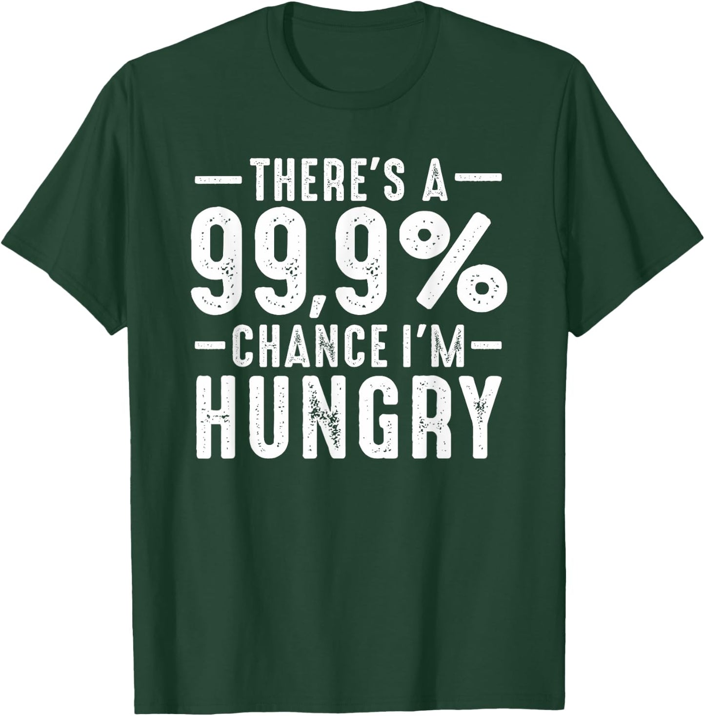 Always Funny There's a 99.9% Chance I'm Hungry Sarcastic T-Shirt - T-Shirt | Forest