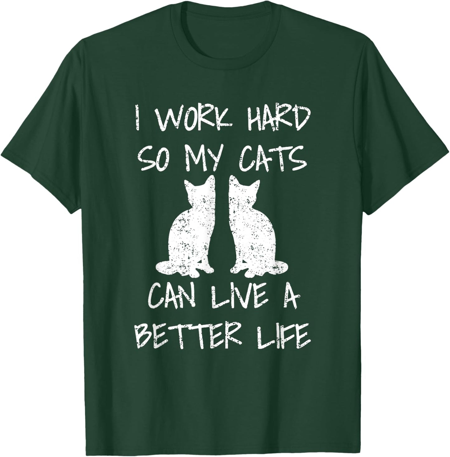 I Work Hard So My Cats Can Live A Better Life T-Shirt - T-Shirt | Forest