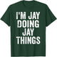 I'm Jay Doing Jay Things Shirt Funny Personalized First Name T-Shirt - T-Shirt | Forest