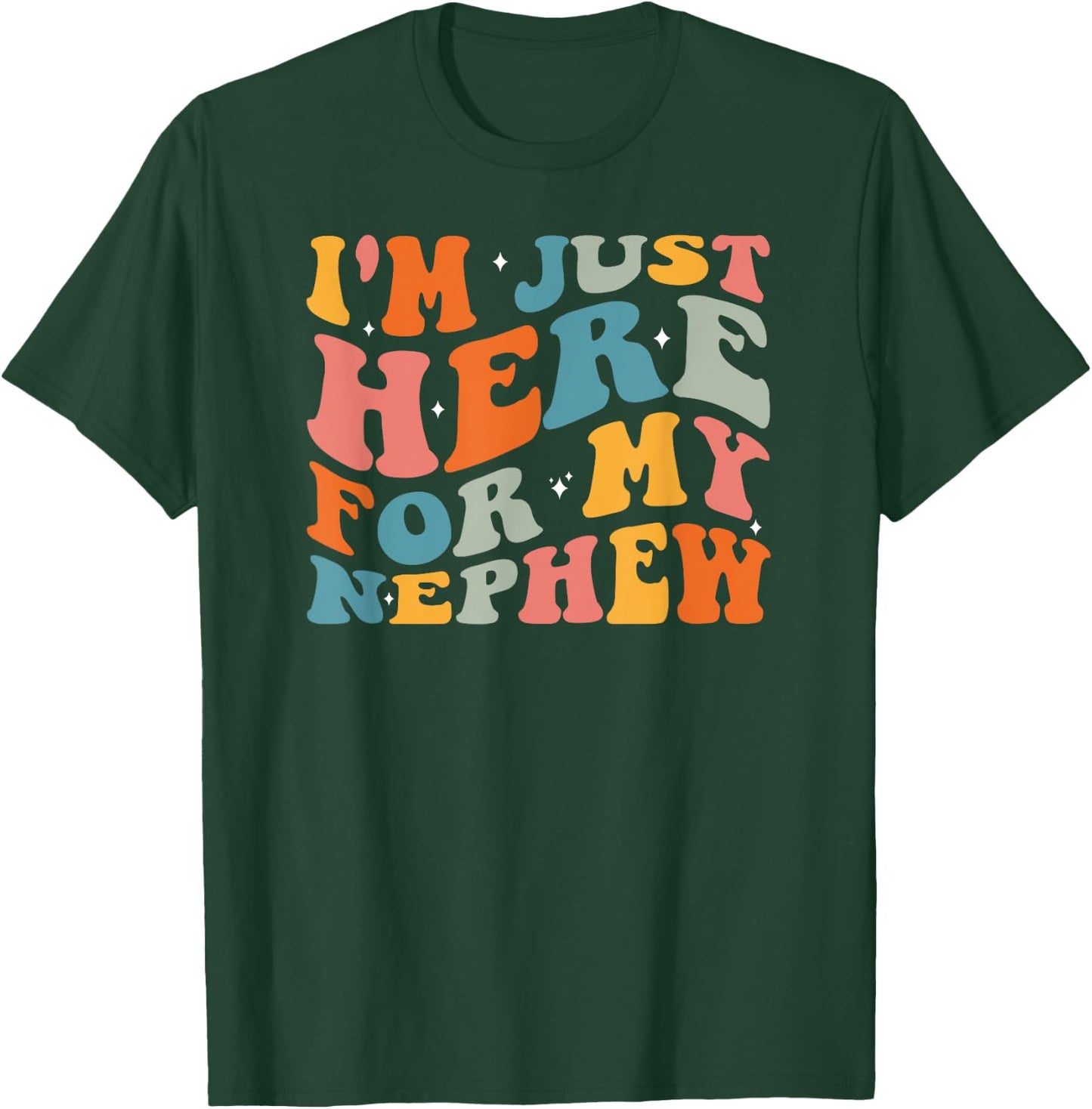 I'm Just Here For My Nephew T-Shirt - T-Shirt | Forest